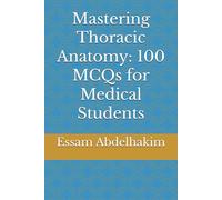 Mastering Thoracic Anatomy: 100 MCQs for Medical Students (MCQs & Clinical Scenarios Series)