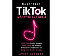 Mastering TikTok: Monetize and Scale: TikTok Shop, Creator Rewards, Brand Deals, and Building Multiple Income Streams for Long-Term Creator Success: 3 (Mastering TikTok with AI Series)