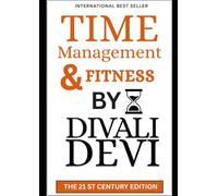 Mastering Time Management and Fitness: A Holistic Guide to Personal Excellence.: Unlock Your Potential: Master Time Management and Elevate Your Fitness Journey.