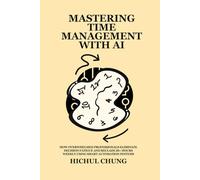 Mastering Time Management With Ai: How Overwhelmed Professionals Eliminate Decision Fatigue And Reclaim 20+ Hours Weekly Using Smart Automation Systems