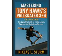 Mastering Tony Hawk’s Pro Skater 3 + 4 (2025 Edition): The Complete Guide to Tricks, Levels, Skaters, and Multiplayer Success
