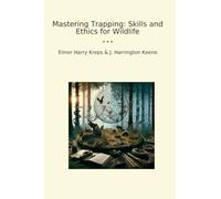 Mastering Trapping: Skills and Ethics for Wildlife (Classic Bundles)