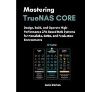 Mastering TrueNAS CORE: Design, Build, and Operate High-performance ZFS-Based NAS Systems for Homelabs, SMBs, and Production Environments (TrueNas ... TruNAS CORE, SCALE, and Enterprise platforms)