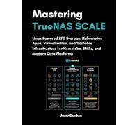 Mastering TrueNAS SCALE: Linux-Powered ZFS Storage, Kubernetes Apps, Virtualization and Scalable Infrastructure for Homelabs, SMBs and Modern Data ... TruNAS CORE, SCALE, and Enterprise platforms)