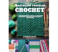 Mastering Tunisian Crochet: A Comprehensive Guide to Creating Stunning Patterns and Projects with Ease