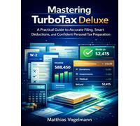 Mastering TurboTax Deluxe: A Practical Guide to Accurate Filing,Smart Deductions,and Confident Personal Tax Preparation