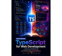 Mastering TypeScript for Web Development: Practical Techniques for Scalable Apps, Clean Code, and Modern Front-End Engineering
