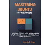 Mastering Ubuntu for New Users: A Beginner-Friendly Guide to Ubuntu 24.04 LTS, Terminal Commands, GNOME, Software, and Customization (Linux distros)