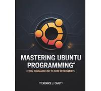 Mastering Ubuntu Programming: From Command Line to Code Deployment: 12 (Innovation Insights Exploring the Latest Tech Trends)