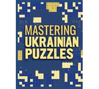 MASTERING UKRAINIAN PUZZLES: Challenging Ukrainian Crossword and Word Puzzles for Vocabulary, Logic, and Language Mastery