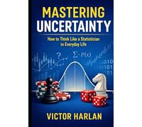 Mastering Uncertainty: How to Think Like a Statistician in Everyday Life