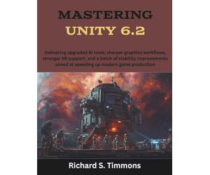 Mastering Unity 6.2: Delivering upgraded AI tools, sharper graphics workflows, stronger XR support, and a batch of stability improvements aimed at ... modern game production (Game Software Books)