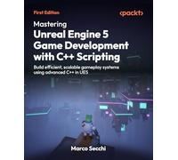 Mastering Unreal Engine 5 Game Development with C++ Scripting: Build efficient, scalable gameplay systems using advanced C++ in UE5