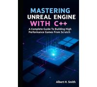 Mastering Unreal Engine with C++: A Complete Guide to Building High-Performance Games from Scratch
