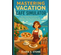 Mastering Vacation Café Simulator: The Complete Game Guide to Building, Cooking, Exploring, and Thriving in Your Dream Italian Café
