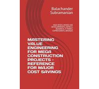 MASTERING VALUE ENGINEERING FOR MEGA CONSTRUCTION PROJECTS - REFERENCE FOR MAJOR COST SAVINGS: HIGH RISES, MIXED USE DEVELOPMENTS, HOTELS, BUSINESS, IT PARKS, EXPRESSWAYS, BRIDGES
