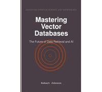 Mastering Vector Databases: The Future of Data Retrieval and AI