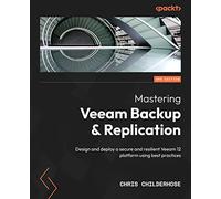 Mastering Veeam Backup & Replication: Design and deploy a secure and resilient Veeam 12 platform using best practices