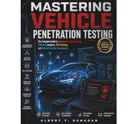 Mastering Vehicle Penetration Testing: The Complete Guide to Automotive Cybersecurity, CAN Bus Analysis, ECU Hacking, and Vehicle Security Assessment