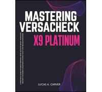 Mastering VersaCheck X9 Platinum: A Practical Guide to Check Printing, Bank Account Setup, Templates, Security Features & Business Finance Setup and Troubleshooting