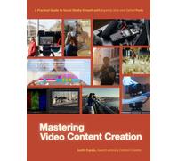 Mastering Video Content Creation : A Practical Guide to Social Media Growth with Expertly Shot and Edited Posts