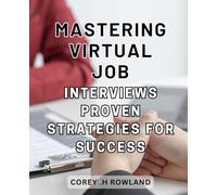 Mastering Virtual Job Interviews: Proven Strategies for Success: Unlocking Remote Career Opportunities: Empowering Strategies for Nailing Online Interviews