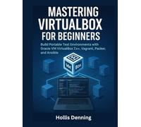 Mastering VirtualBox for Beginners: Build Portable Test Environments with Oracle VM VirtualBox 7.x+, Vagrant, Packer, and Ansible