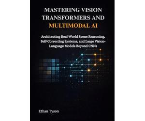 Mastering Vision Transformers and Multimodal AI: Architecting Real-World Scene Reasoning, Self-Correcting Systems, and Large Vision-Language Models Beyond CNNs