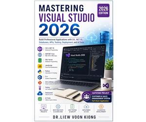 Mastering Visual Studio 2026: Build Professional Applications with C#, .NET 10, Databases, APIs, Testing, Deployment, and AI Tools