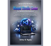 Mastering Visual Studio Code for Modern Development: Comprehensive Techniques for Intelligent Editing, Debugging, Extensions, Version Control, ... 13 (Systems Engineering and Technology)