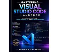 Mastering Visual Studio Code Handbook: A Practical Journey Through Coding, Debugging, Git, and Real-World Development