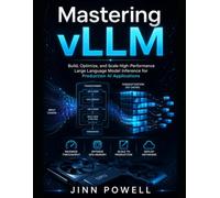 Mastering vLLM: Build, Optimize, and Scale High-Performance Large Language Model Inference for Production AI Applications