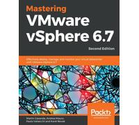Mastering VMware vSphere 6.7 : Effectively deploy, manage, and monitor your virtual datacenter with VMware vSphere 6.7, 2nd Edition