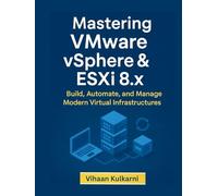 Mastering VMware vSphere & ESXi 8.x: Build, Automate, and Manage Modern Virtual Infrastructures