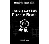 Mastering Vocabulary - The Big Swedish Puzzle Book IV: Over 1300+ Essential CEFR B2 Swedish Words | Engaging Crosswords and Word Searches for Fast and Effective Language Learning (Swedish Note)