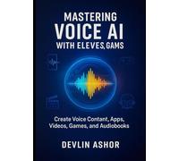 Mastering Voice Ai with ElevenLabs: Create Voice Content, Apps, Videos, Games, and Audiobooks