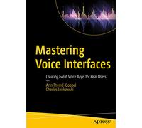 Mastering Voice Interfaces: Creating Great Voice Apps for Real Users