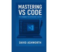 MASTERING VS CODE: TECHNIQUES FOR EFFICIENT CODING