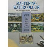 Mastering Watercolour: Learn from Five Masters of the Medium