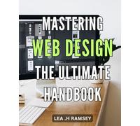 Mastering Web Design: The Ultimate Handbook.: Unlock the Secrets to Creating Visually Stunning Websites with Expert Techniques and Proven Strategies.