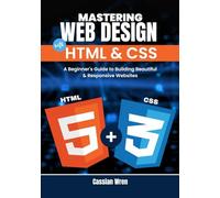 Mastering Web Design with HTML & CSS: A Beginner's Guide to Building Beautiful & Responsive Websites