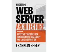 Mastering Web Server Architecture: Effective Strategies for Configuration, Scalability, and Load Distribution