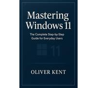 Mastering Windows 11: The Complete Step-by-Step Guide for Everyday Users