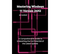 Mastering Windows 11 Version 24H2: A Comprehensive Guide to Unleashing the Full Potential of the Latest Update