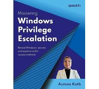 Mastering Windows Privilege Escalation: Reveal Windows' secrets and explore artful access methods