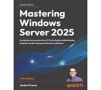 Mastering Windows Server 2025: Accelerate your journey from IT Pro to System Administrator using the world's most powerful server platform