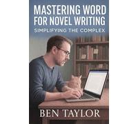 Mastering Word for Novel Writing: Simplifying the Complex