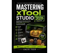 Mastering xTool Studio 2026: Comprehensive Instructions for Setup, Design Creation, Laser Operations, AI-Powered Tools, and Productivity Workflows.: 8 (Computer & Tech Books)