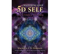 Mastering Your 5D Self: Tools to Create a New Reality