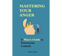 Mastering Your Anger: A Man's Guide to Emotional Control